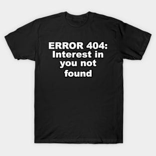 Error 404: Interest In You Not Found T-Shirt